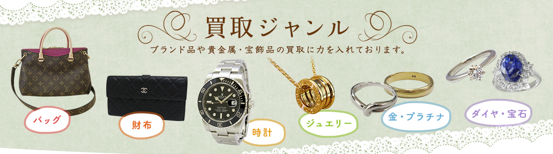 買取ジャンル　ブランド品や貴金属・宝飾品の買取に力を入れております。